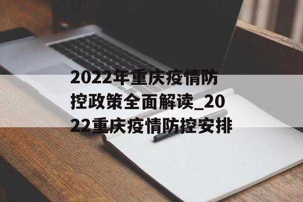2022年重庆疫情防控政策全面解读_2022重庆疫情防控安排