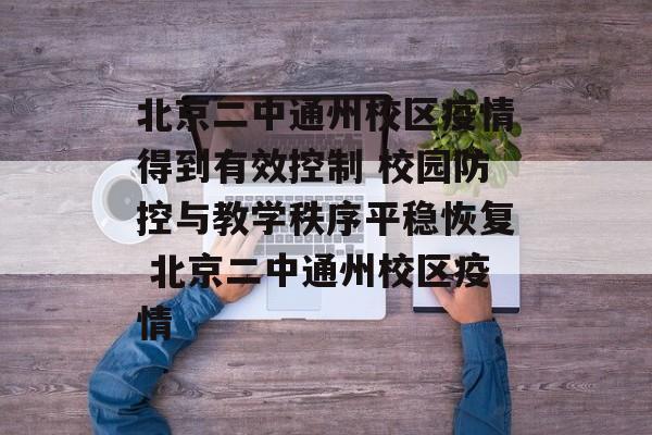 北京二中通州校区疫情得到有效控制 校园防控与教学秩序平稳恢复 北京二中通州校区疫情