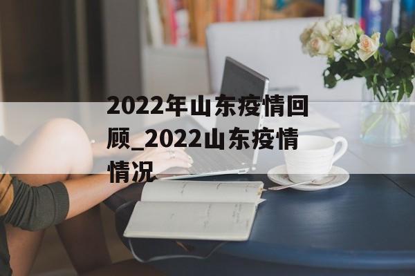 2022年山东疫情回顾_2022山东疫情情况