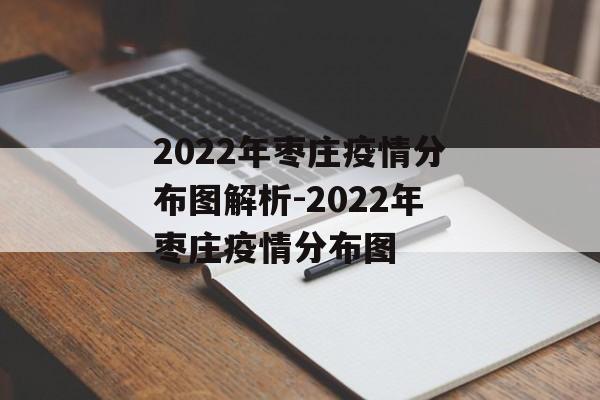 2022年枣庄疫情分布图解析-2022年枣庄疫情分布图