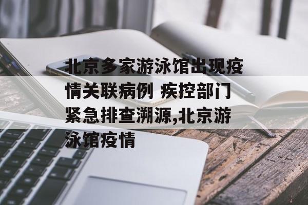 北京多家游泳馆出现疫情关联病例 疾控部门紧急排查溯源,北京游泳馆疫情