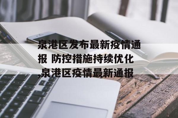 泉港区发布最新疫情通报 防控措施持续优化,泉港区疫情最新通报