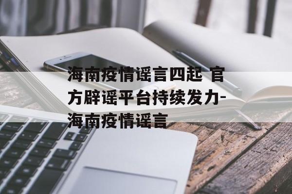 海南疫情谣言四起 官方辟谣平台持续发力-海南疫情谣言