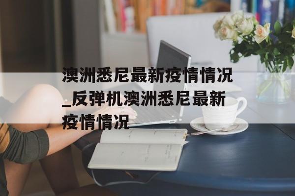 澳洲悉尼最新疫情情况_反弹机澳洲悉尼最新疫情情况