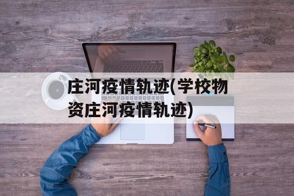 庄河疫情轨迹(学校物资庄河疫情轨迹)