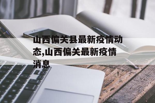 山西偏关县最新疫情动态,山西偏关最新疫情消息