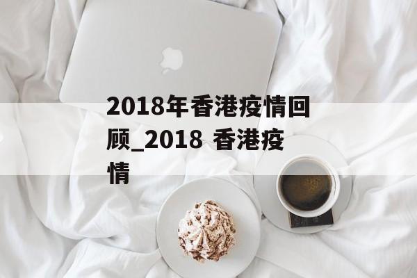 2018年香港疫情回顾_2018 香港疫情